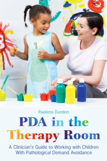 PDA in the Therapy Room : A Clinician's Guide to Working with Children with Pathological Demand Avoidance