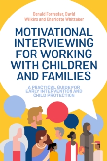 Motivational Interviewing for Working with Children and Families : A Practical Guide for Early Intervention and Child Protection