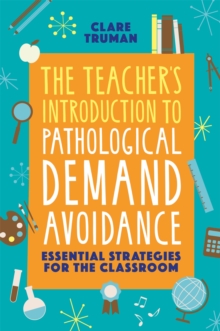 The Teacher's Introduction to Pathological Demand Avoidance : Essential Strategies for the Classroom