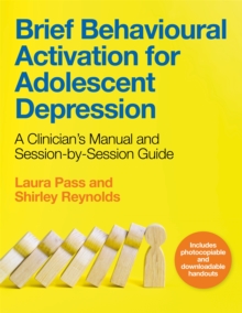 Brief Behavioural Activation for Adolescent Depression : A Clinician's Manual and Session-by-Session Guide