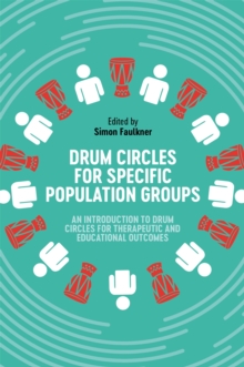 Drum Circles for Specific Population Groups : An Introduction to Drum Circles for Therapeutic and Educational Outcomes