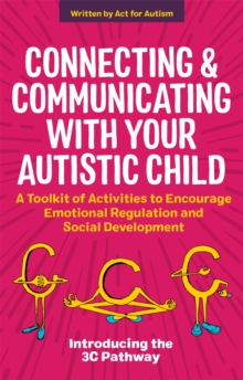 Connecting and Communicating with Your Autistic Child : A Toolkit of Activities to Encourage Emotional Regulation and Social Development