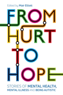 From Hurt to Hope : Stories of Mental Health, Mental Illness and Being Autistic