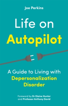 Life on Autopilot : A Guide to Living with Depersonalization Disorder