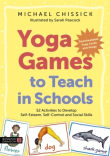 Yoga Games to Teach in Schools : 52 Activities to Develop Self-Esteem, Self-Control and Social Skills