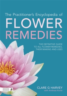 The Practitioner's Encyclopedia of Flower Remedies : The Definitive Guide to All Flower Essences, Their Making and Uses