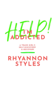 Help! I'm Addicted : A TRANS Girl's Self-Discovery and Recovery