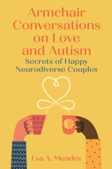 Armchair Conversations on Love and Autism : Secrets of Happy Neurodiverse Couples