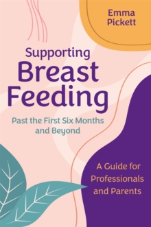 Supporting Breastfeeding Past the First Six Months and Beyond : A Guide for Professionals and Parents