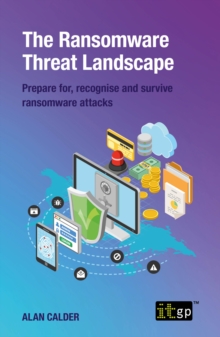 The Ransomware Threat Landscape : Prepare for, recognise and survive ransomware attacks