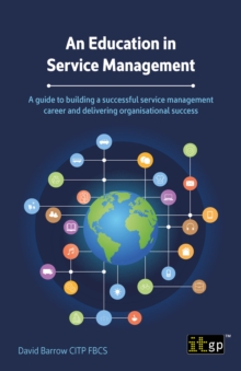 An Education in Service Management : A guide to building a successful service management career and delivering organisational success