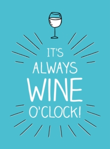 It's Always Wine O'Clock : Quotes and Statements for Wine Lovers