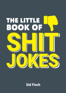 The Little Book of Shit Jokes : The Ultimate Collection of Jokes That Are So Bad They're Great