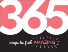 365 Ways to Feel Amazing : Inspiration and Motivation for Every Day