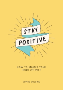 Stay Positive : How to Unlock Your Inner Optimist