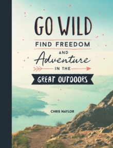 Go Wild : Find Freedom and Adventure in the Great Outdoors, PDF eBook Go Wild : Find Freedom and Adventure in the Great Outdoors, PDF eBook