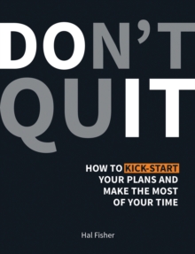 Don't Quit : How to Kick-Start Your Plans and Make the Most of Your Time