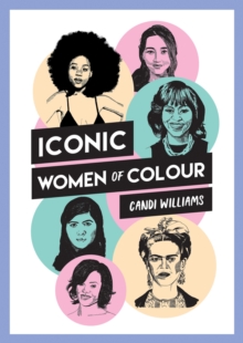 Iconic Women of Colour : The Amazing True Stories Behind Inspirational Women of Colour