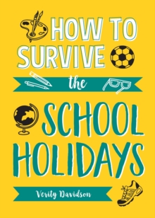 How to Survive the School Holidays : 101 Brilliant Ideas to Keep Your Kids Entertained and Away from Gadgets