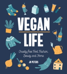 Vegan Life : Cruelty-Free Food, Fashion, Beauty and Home