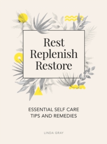 Rest, Replenish, Restore : Essential Self-Care Tips and Remedies