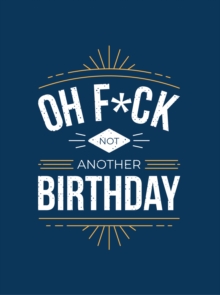 Oh F*ck - Not Another Birthday : Quips and Quotes about Getting Older