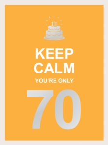 Keep Calm You're Only 70 : Wise Words For A Big Birthday