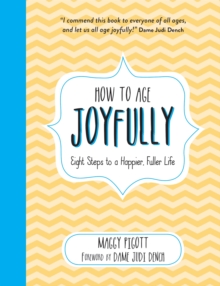 How to Age Joyfully : Eight Steps to a Happier, Fuller Life