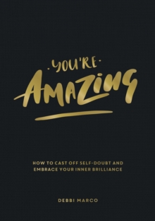 You're Amazing : How to Cast Off Self-Doubt and Embrace Your Inner Brilliance