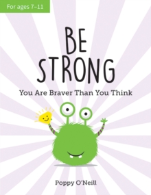 Be Strong : You Are Braver Than You Think: A Child's Guide to Boosting Self-Confidence