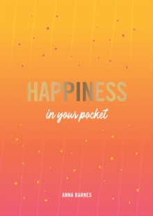 Happiness in Your Pocket : Tips and Advice for a Happier You