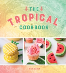 The Tropical Cookbook : Radiant Recipes for Social Events and Parties That Are Hotter Than the Tropics