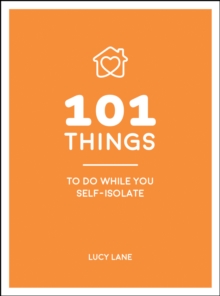 101 Things to Do While You Self-Isolate : Tips to Help You Stay Happy and Healthy