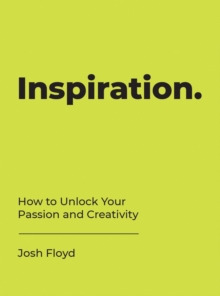 Inspiration : How to Unlock Your Passion and Creativity