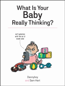 What Is Your Baby Really Thinking? : All the Things Your Baby Wished They Could Tell You