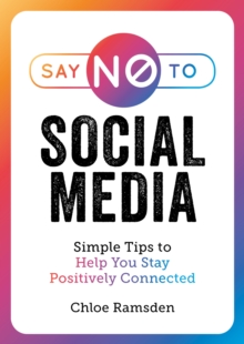 Say No to Social Media : Simple Tips to Help You Stay Positively Connected