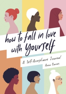 How To Fall In Love With Yourself : A Self-Acceptance Journal