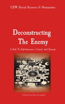 Deconstructing  The Enemy : A Path To Self-Awareness, Control, And Serenity