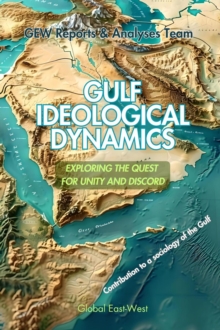 Gulf Ideological Dynamics : Exploring the Quest for Unity and Discord