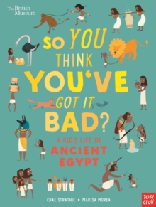 So You Think You've Got It Bad? A Kid's Life in Ancient Egypt, Hardback Book So You Think You've Got It Bad? A Kid's Life in Ancient Egypt, Hardback Book