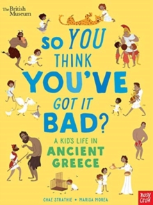 British Museum: So You Think You've Got It Bad? A Kid's Life in Ancient Greece, Hardback Book British Museum: So You Think You've Got It Bad? A Kid's Life in Ancient Greece, Hardback Book