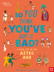 British Museum: So You Think You've Got it Bad? A Kid's Life in the Aztec Age, Hardback Book British Museum: So You Think You've Got it Bad? A Kid's Life in the Aztec Age, Hardback Book