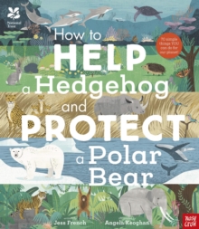 National Trust: How to Help a Hedgehog and Protect a Polar Bear : 70 Everyday Ways to Save Our Planet