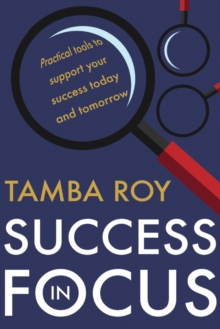 Success in Focus : Practical tools to support your success today and tomorrow