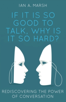 If it is so Good to Talk, Why is it so Hard? : Rediscovering the Power of Conversation, Paperback Book If it is so Good to Talk, Why is it so Hard? : Rediscovering the Power of Conversation, Paperback Book