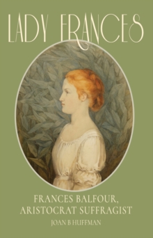 Lady Frances : Frances Balfour, Aristocrat Suffragist, Hardback Book Lady Frances : Frances Balfour, Aristocrat Suffragist, Hardback Book