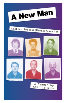 A New Man : Lesbian. Protest. Mania. Trans Man, Paperback / softback Book A New Man : Lesbian. Protest. Mania. Trans Man, Paperback / softback Book