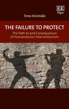 Failure to Protect : The Path to and Consequences of Humanitarian Interventionism