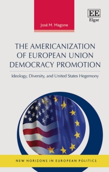 Americanization of European Union Democracy Promotion : Ideology, Diversity, and United States Hegemony