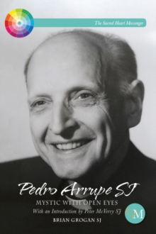 Pedro Arrupe SJ : Mystic with Open Eyes